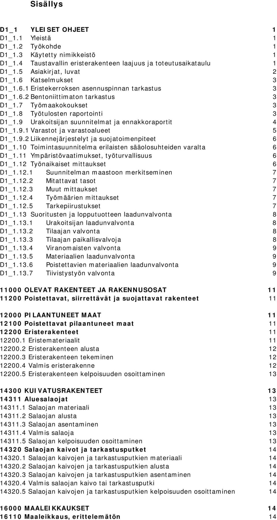 9 Urakoitsijan suunnitelmat ja ennakkoraportit 4 D1_1.9.1 Varastot ja varastoalueet 5 D1_1.9.2 Liikennejärjestelyt ja suojatoimenpiteet 6 D1_1.