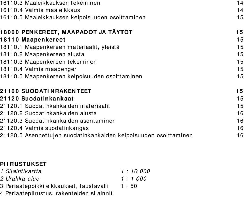 5 Maapenkereen kelpoisuuden osoittaminen 15 21100 SUODATINRAKENTEET 15 21120 Suodatinkankaat 15 21120.1 Suodatinkankaiden materiaalit 15 21120.2 Suodatinkankaiden alusta 16 21120.