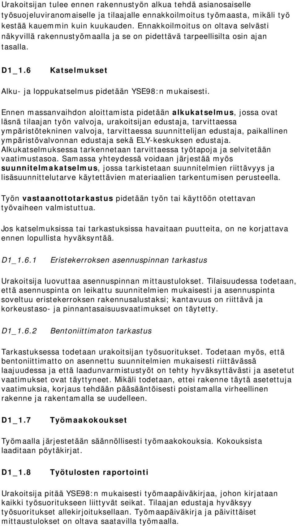 Ennen massanvaihdon aloittamista pidetään alkukatselmus, jossa ovat läsnä tilaajan työn valvoja, urakoitsijan edustaja, tarvittaessa ympäristötekninen valvoja, tarvittaessa suunnittelijan edustaja,