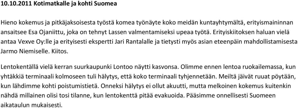 Lentokentällä vielä kerran suurkaupunki Lontoo näytti kasvonsa. Olimme ennen lentoa ruokailemassa, kun yhtäkkiä terminaali kolmoseen tuli hälytys, että koko terminaali tyhjennetään.