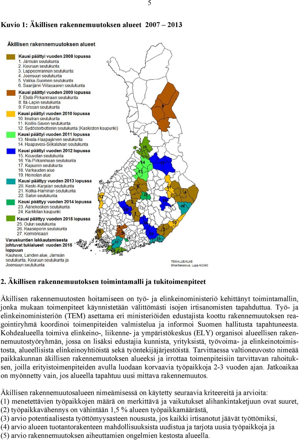 välittömästi isojen irtisanomisten tapahduttua.