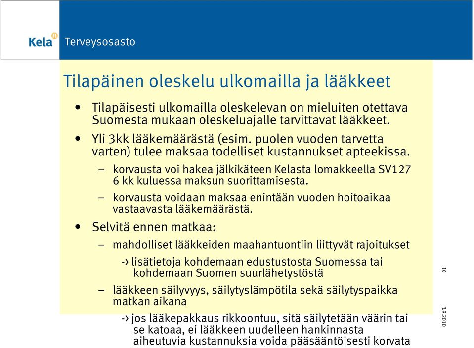 korvausta voidaan maksaa enintään vuoden hoitoaikaa vastaavasta lääkemäärästä.