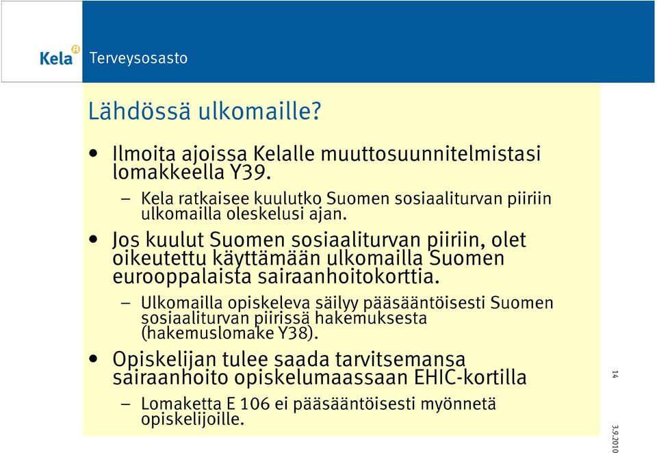 Jos kuulut Suomen sosiaaliturvan piiriin, olet oikeutettu käyttämään ulkomailla Suomen eurooppalaista sairaanhoitokorttia.
