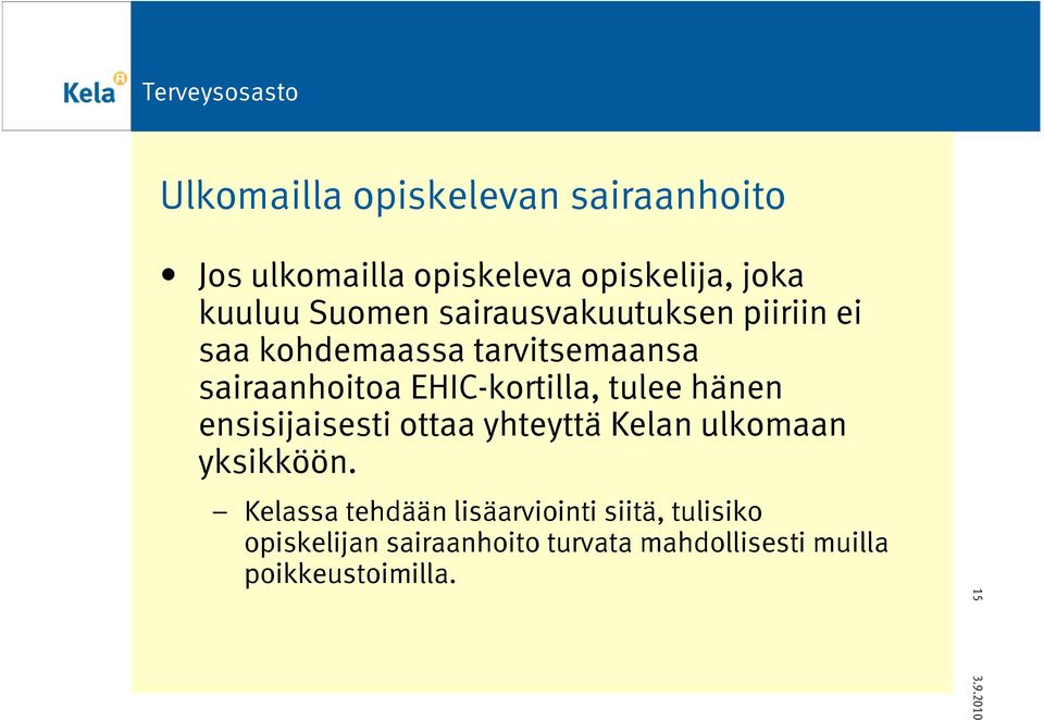 tulee hänen ensisijaisesti ottaa yhteyttä Kelan ulkomaan yksikköön.