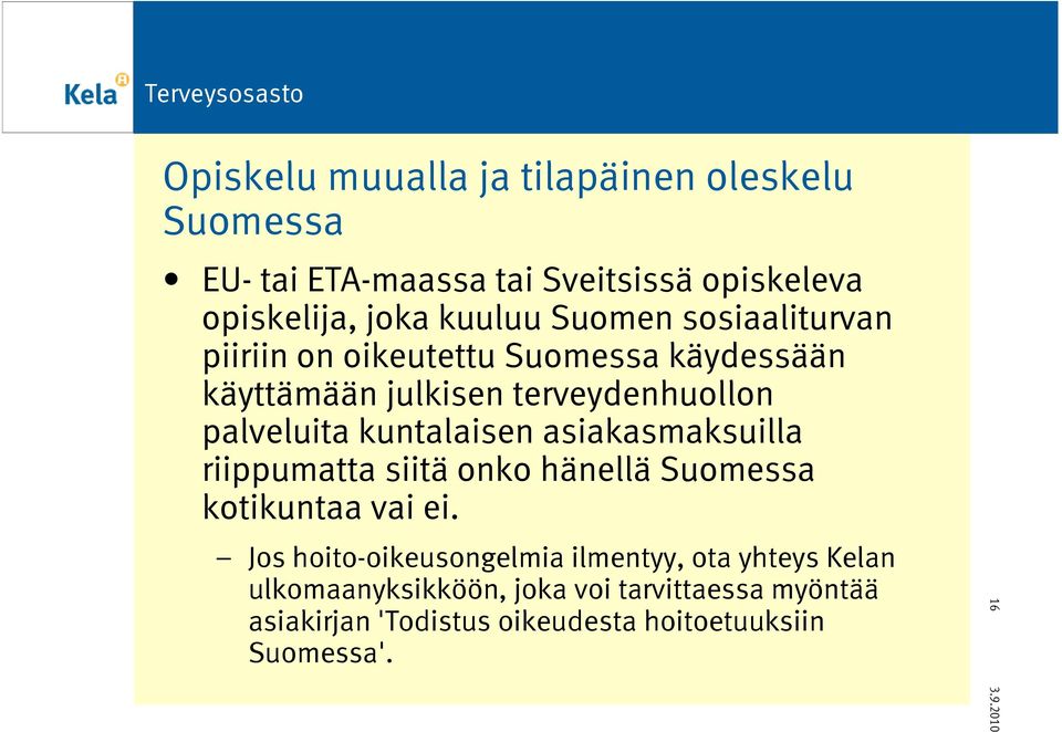 kuntalaisen asiakasmaksuilla riippumatta siitä onko hänellä Suomessa kotikuntaa vai ei.