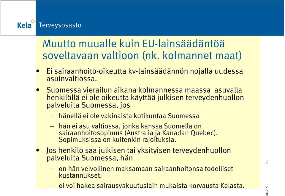 kotikuntaa Suomessa hän ei asu valtiossa, jonka kanssa Suomella on sairaanhoitosopimus (Australia ja Kanadan Quebec). Sopimuksissa on kuitenkin rajoituksia.