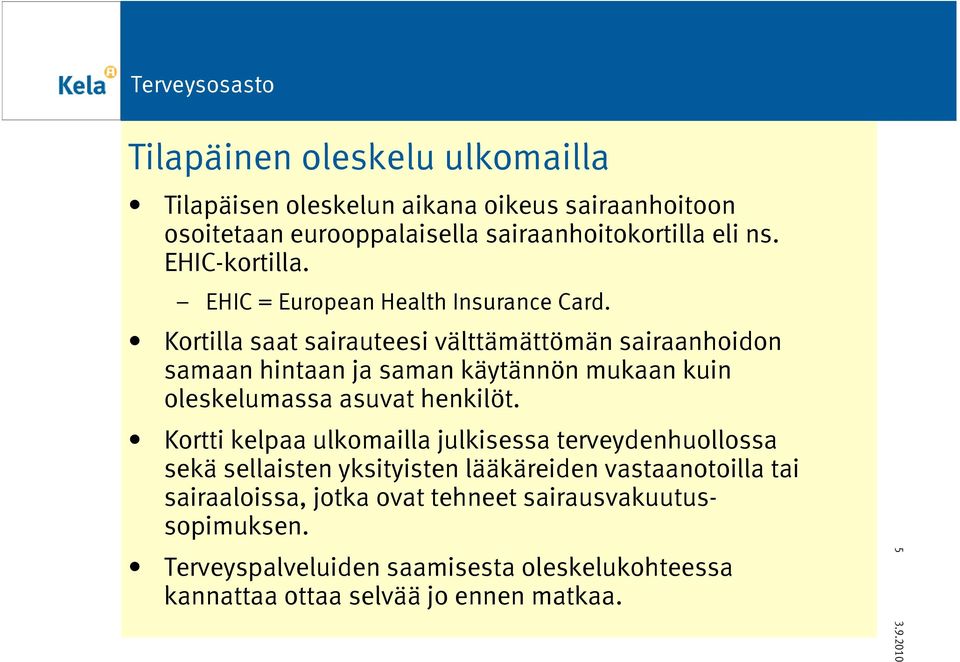 Kortilla saat sairauteesi välttämättömän sairaanhoidon samaan hintaan ja saman käytännön mukaan kuin oleskelumassa asuvat henkilöt.