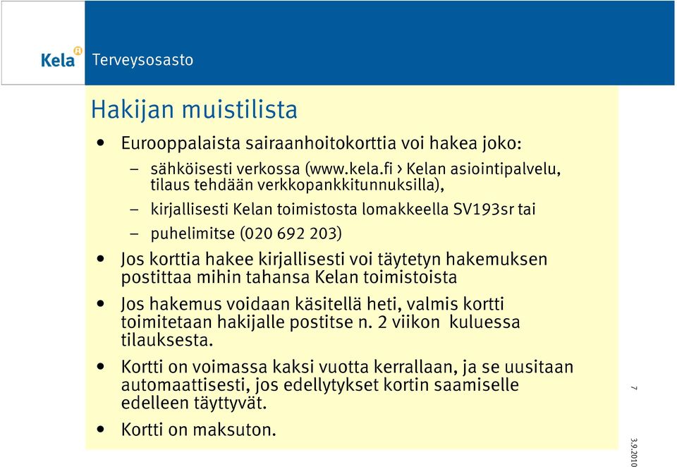 korttia hakee kirjallisesti voi täytetyn hakemuksen postittaa mihin tahansa Kelan toimistoista Jos hakemus voidaan käsitellä heti, valmis kortti