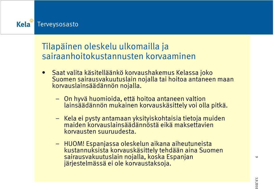 On hyvä huomioida, että hoitoa antaneen valtion lainsäädännön mukainen korvauskäsittely voi olla pitkä.