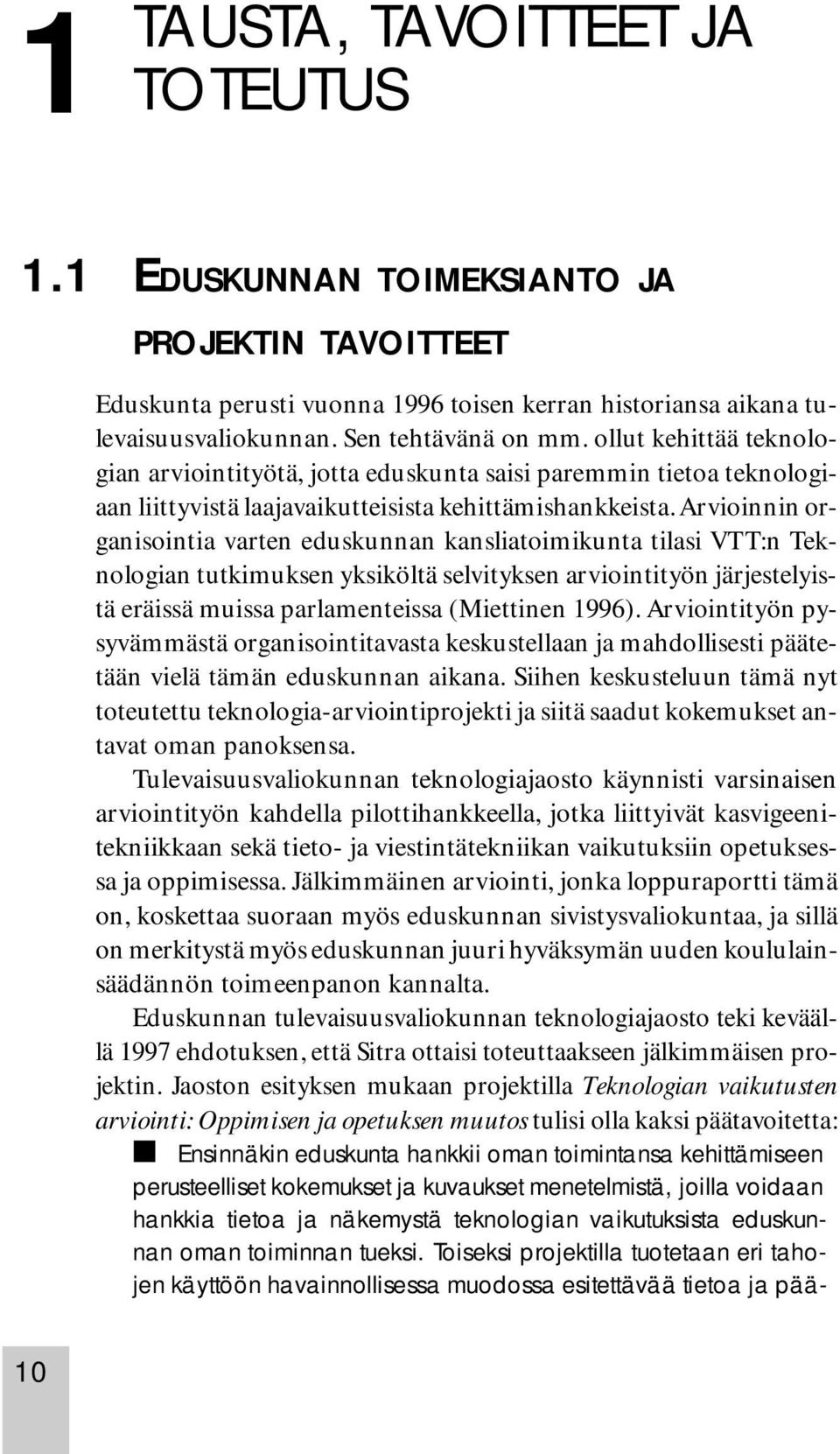 Arvioinnin organisointia varten eduskunnan kansliatoimikunta tilasi VTT:n Teknologian tutkimuksen yksiköltä selvityksen arviointityön järjestelyistä eräissä muissa parlamenteissa (Miettinen 1996).