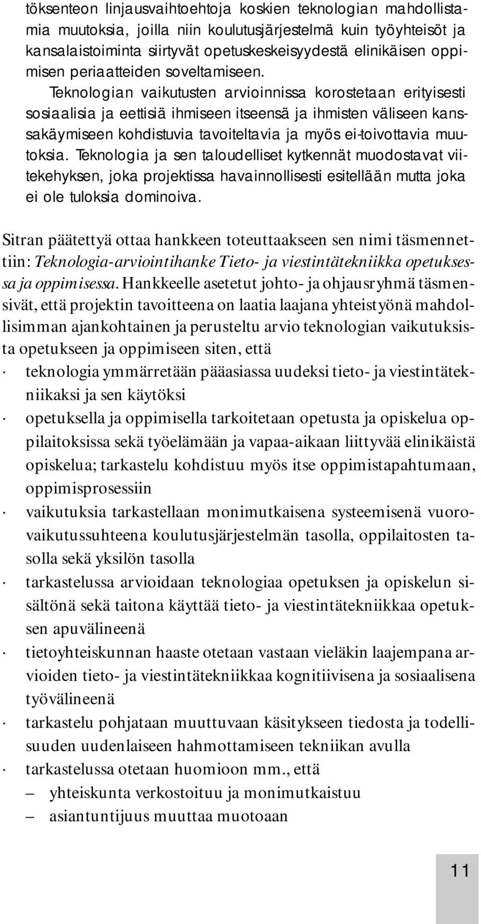 Teknologian vaikutusten arvioinnissa korostetaan erityisesti sosiaalisia ja eettisiä ihmiseen itseensä ja ihmisten väliseen kanssakäymiseen kohdistuvia tavoiteltavia ja myös ei-toivottavia muutoksia.