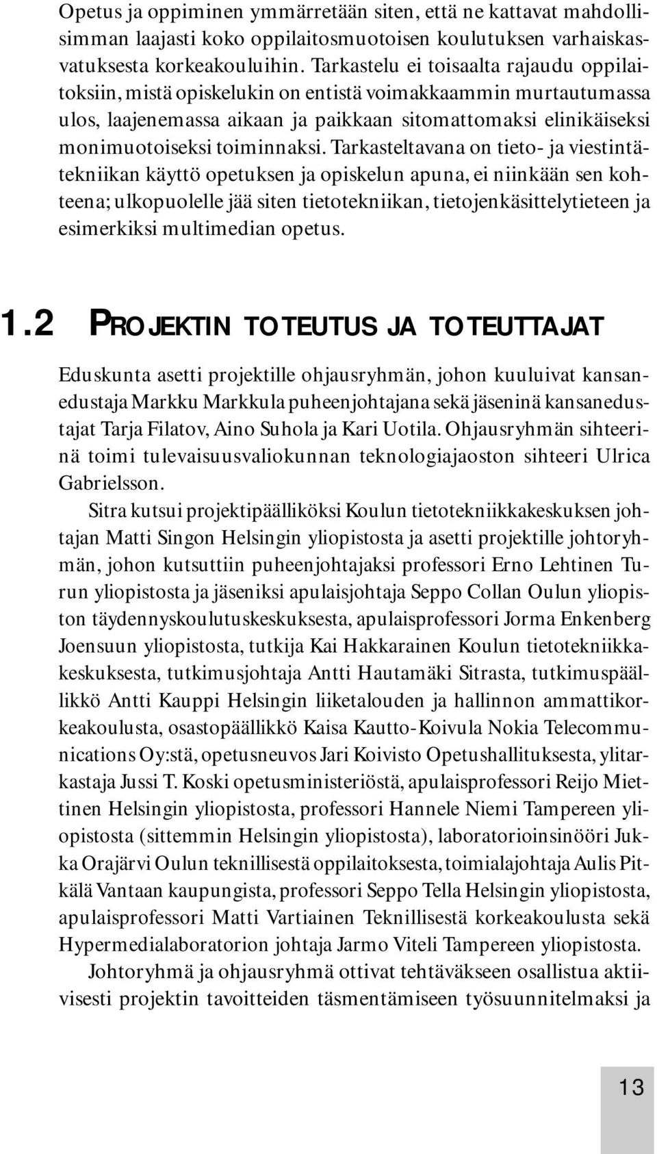 Tarkasteltavana on tieto- ja viestintätekniikan käyttö opetuksen ja opiskelun apuna, ei niinkään sen kohteena; ulkopuolelle jää siten tietotekniikan, tietojenkäsittelytieteen ja esimerkiksi