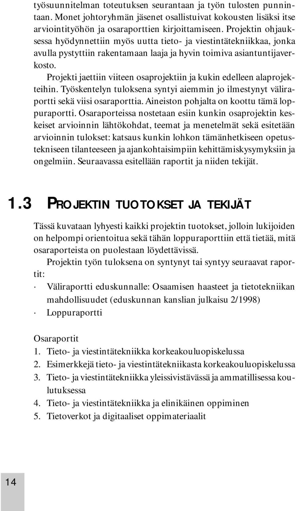 Projekti jaettiin viiteen osaprojektiin ja kukin edelleen alaprojekteihin. Työskentelyn tuloksena syntyi aiemmin jo ilmestynyt väliraportti sekä viisi osaraporttia.