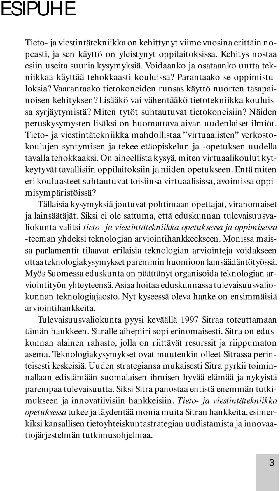 Lisääkö vai vähentääkö tietotekniikka kouluissa syrjäytymistä? Miten tytöt suhtautuvat tietokoneisiin? Näiden peruskysymysten lisäksi on huomattava aivan uudenlaiset ilmiöt.