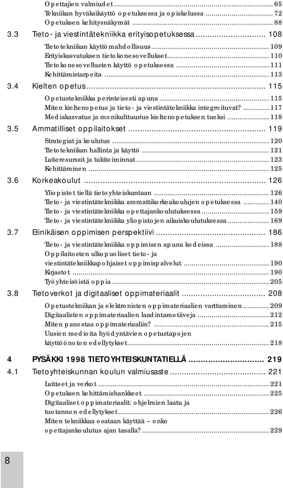 .. 115 Opetustekniikka perinteisesti apuna... 115 Miten kieltenopetus ja tieto- ja viestintätekniikka integroituvat?... 117 Mediakasvatus ja monikulttuurius kieltenopetuksen tueksi... 118 3.