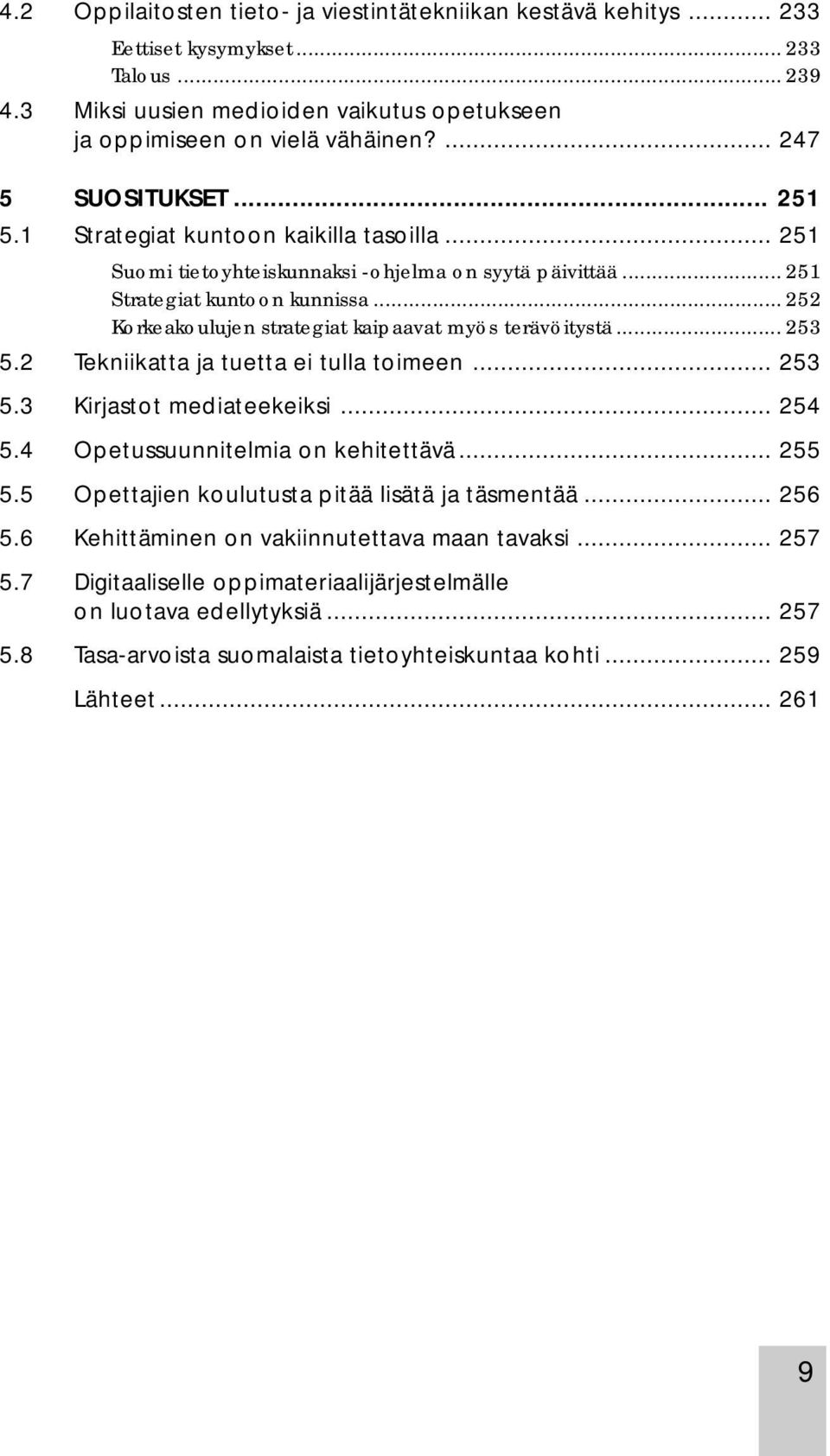 .. 252 Korkeakoulujen strategiat kaipaavat myös terävöitystä... 253 5.2 Tekniikatta ja tuetta ei tulla toimeen... 253 5.3 Kirjastot mediateekeiksi... 254 5.4 Opetussuunnitelmia on kehitettävä... 255 5.