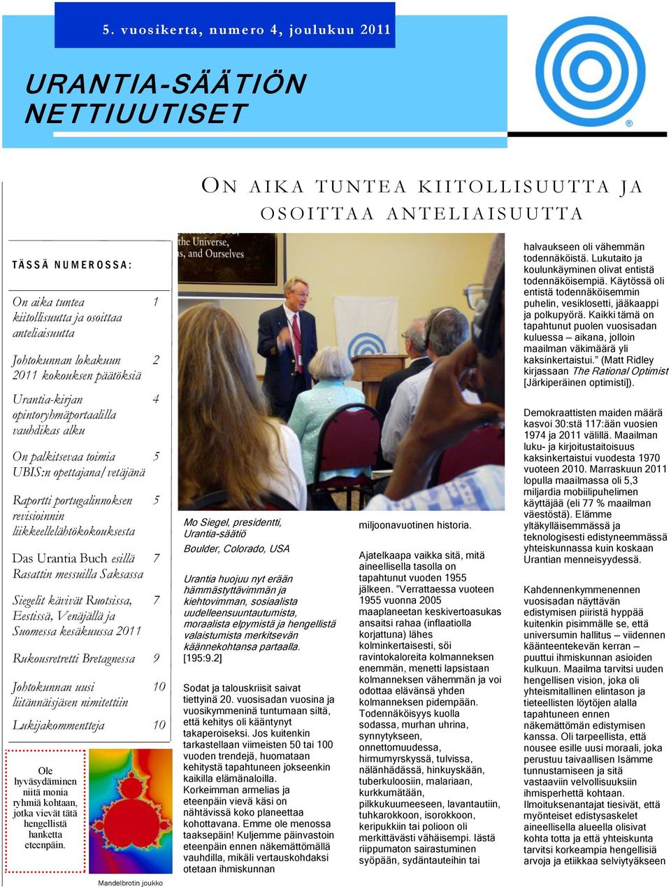 portugalinnoksen revisioinnin liikkeellelähtökokouksesta Das Urantia Buch esillä Rasattin messuilla Saksassa Siegelit kävivät Ruotsissa, Eestissä, Venäjällä ja Suomessa kesäkuussa 2011 Rukousretretti