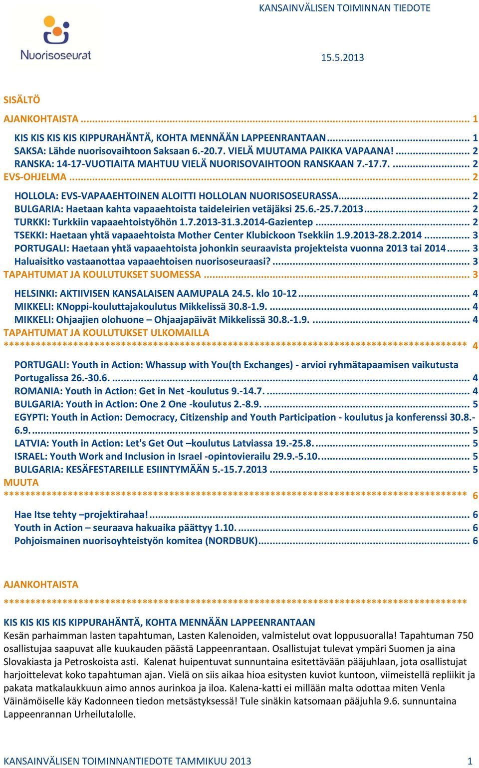 .. 2 BULGARIA: Haetaan kahta vapaaehtoista taideleirien vetäjäksi 25.6. 25.7.2013... 2 TURKKI: Turkkiin vapaaehtoistyöhön 1.7.2013 31.3.2014 Gazientep.