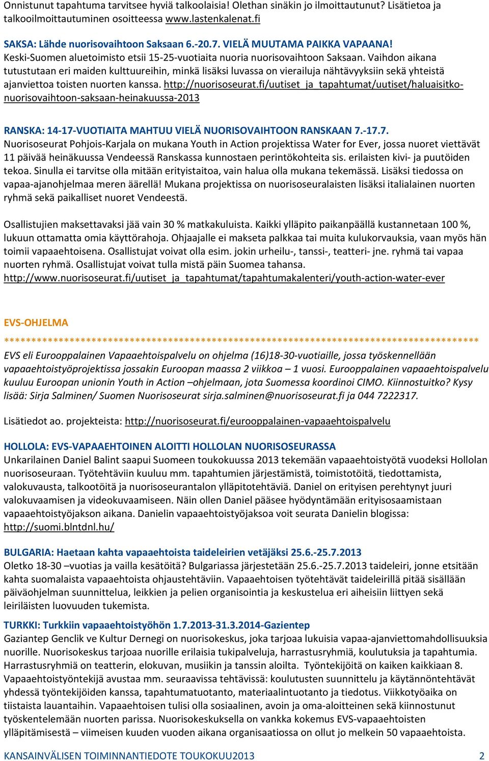 Vaihdon aikana tutustutaan eri maiden kulttuureihin, minkä lisäksi luvassa on vierailuja nähtävyyksiin sekä yhteistä ajanviettoa toisten nuorten kanssa. http://nuorisoseurat.