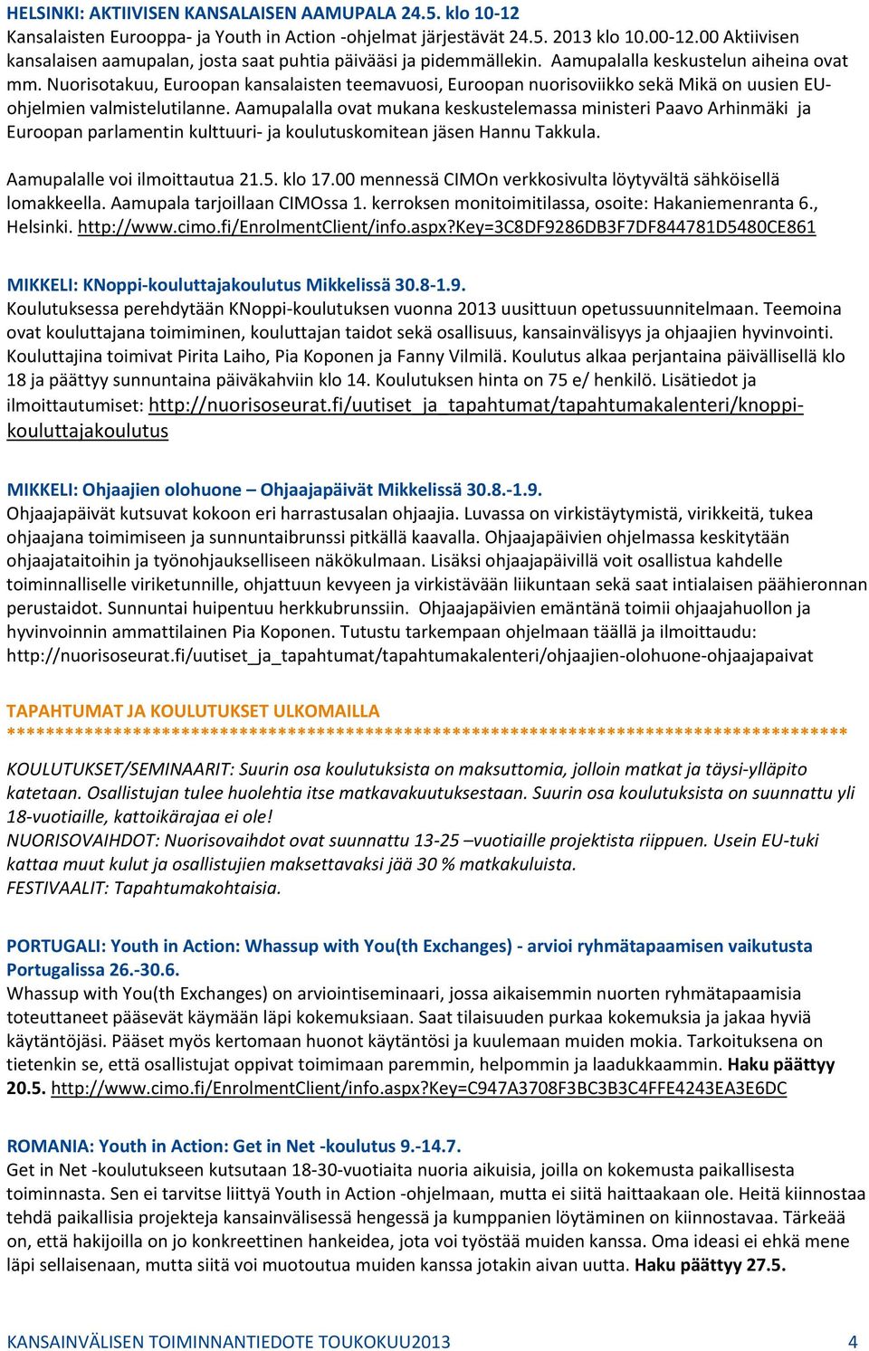 Nuorisotakuu, Euroopan kansalaisten teemavuosi, Euroopan nuorisoviikko sekä Mikä on uusien EUohjelmien valmistelutilanne.