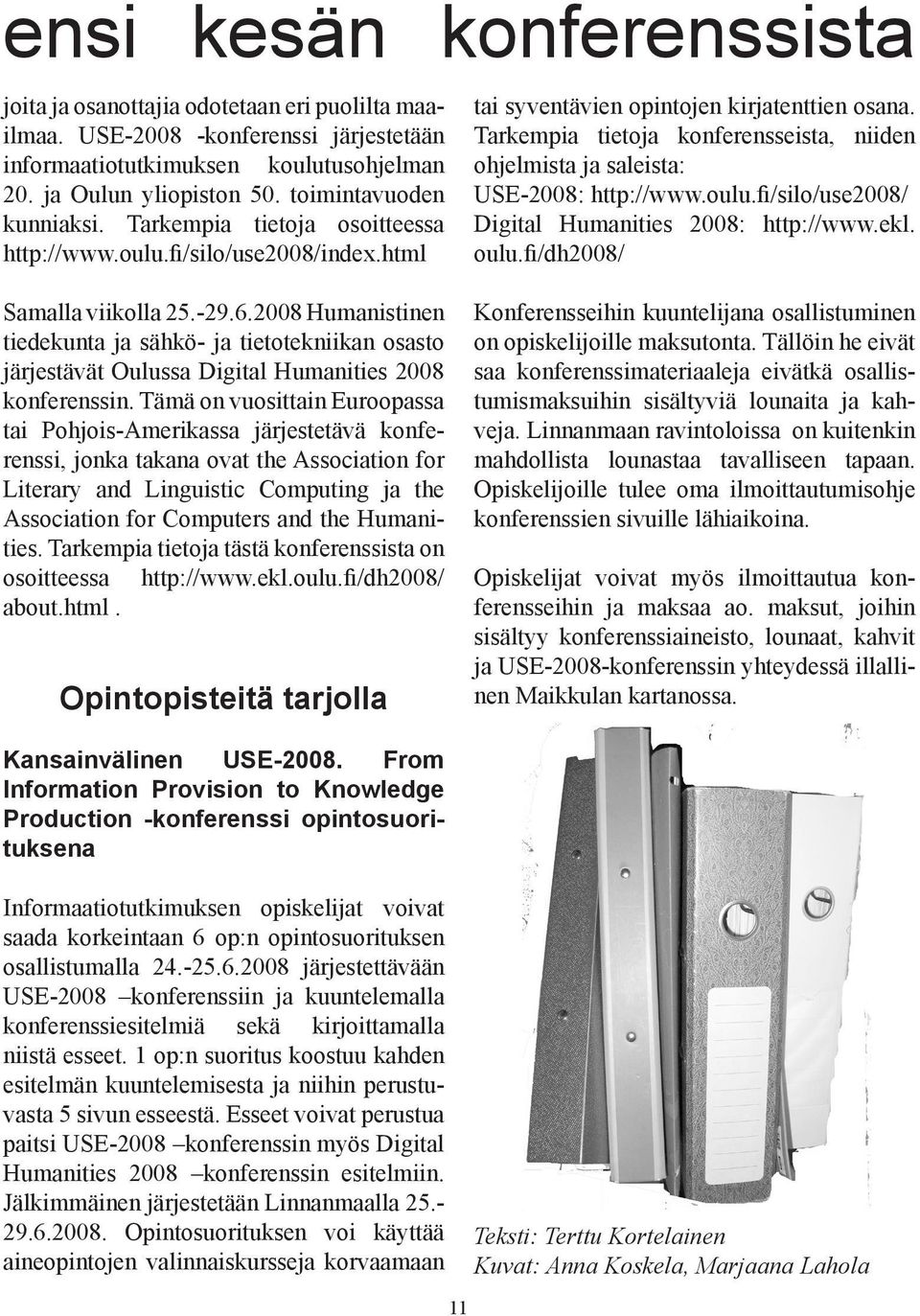 Tarkempia tietoja konferensseista, niiden ohjelmista ja saleista: USE-2008: http://www.oulu.fi/silo/use2008/ Digital Humanities 2008: http://www.ekl. oulu.fi/dh2008/ Samalla viikolla 25.-29.6.