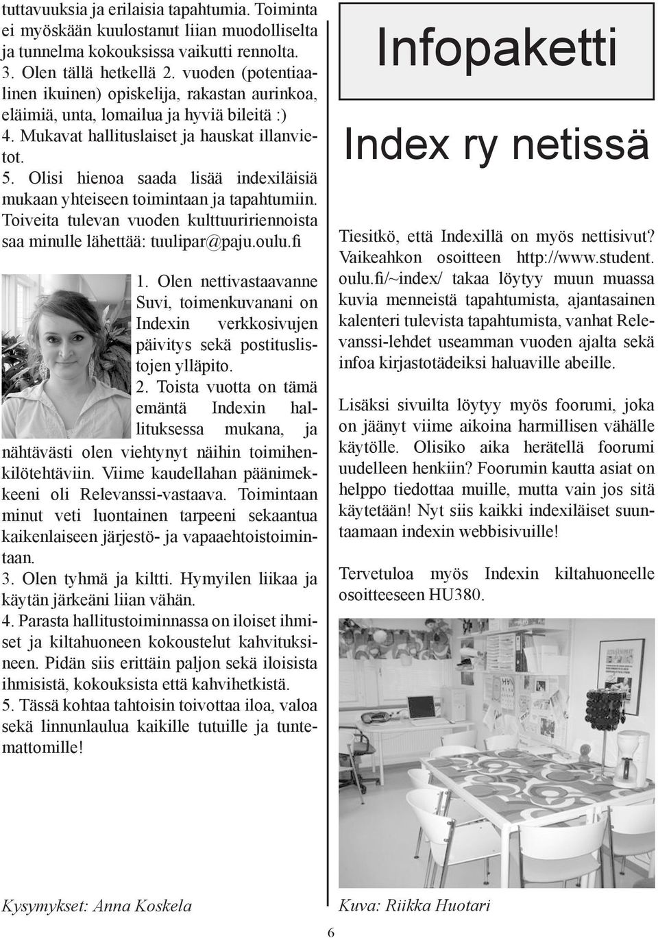 Olisi hienoa saada lisää indexiläisiä mukaan yhteiseen toimintaan ja tapahtumiin. Toiveita tulevan vuoden kulttuuririennoista saa minulle lähettää: tuulipar@paju.oulu.fi 1.