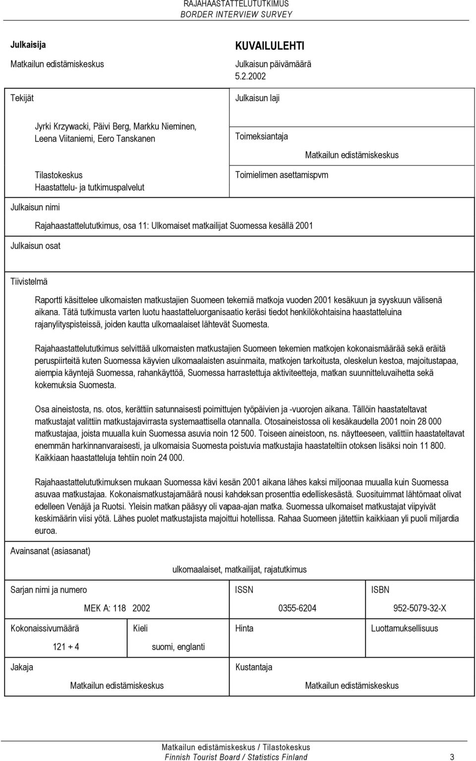 asettamispvm Julkaisun nimi Rajahaastattelututkimus, osa 11: Ulkomaiset matkailijat Suomessa kesällä 2001 Julkaisun osat Tiivistelmä Raportti käsittelee ulkomaisten matkustajien Suomeen tekemiä