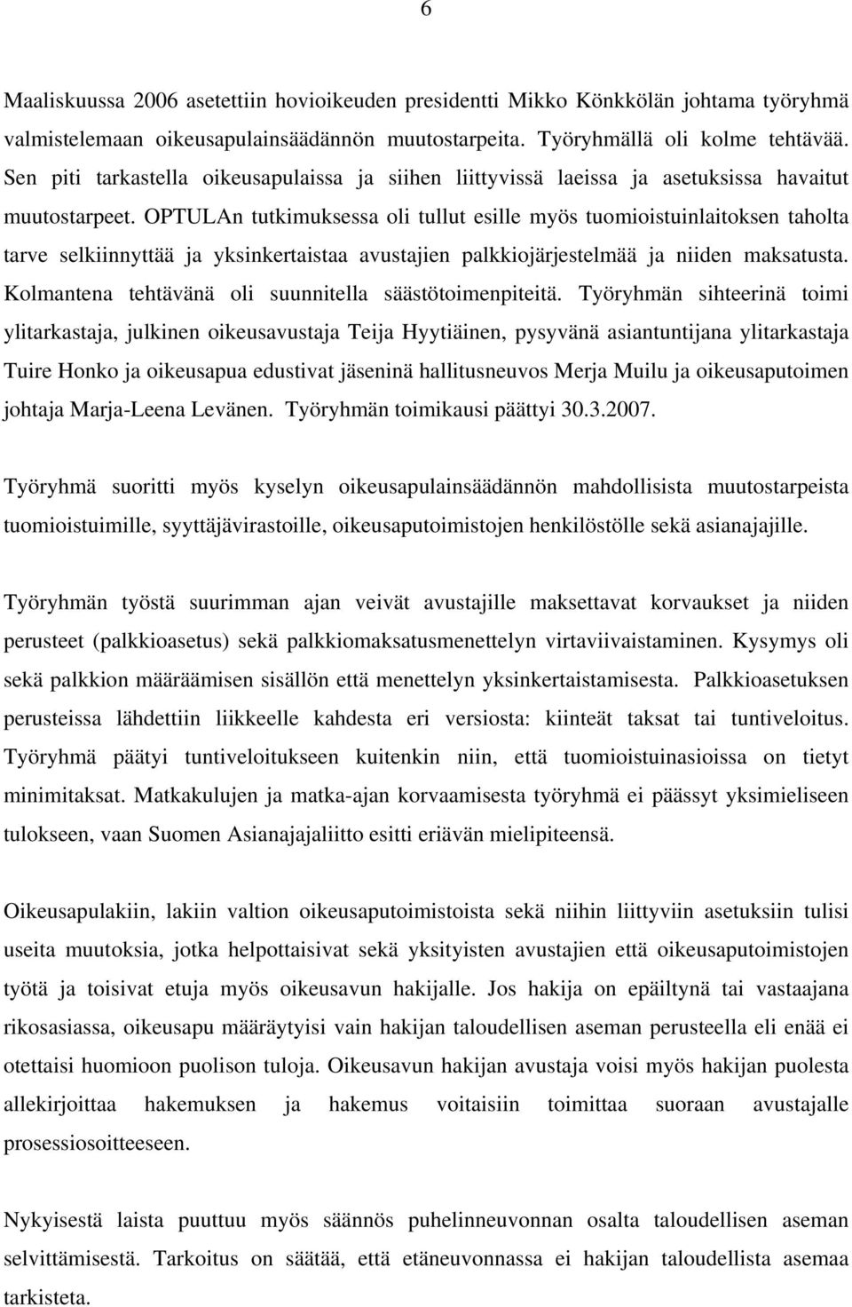 OPTULAn tutkimuksessa oli tullut esille myös tuomioistuinlaitoksen taholta tarve selkiinnyttää ja yksinkertaistaa avustajien palkkiojärjestelmää ja niiden maksatusta.