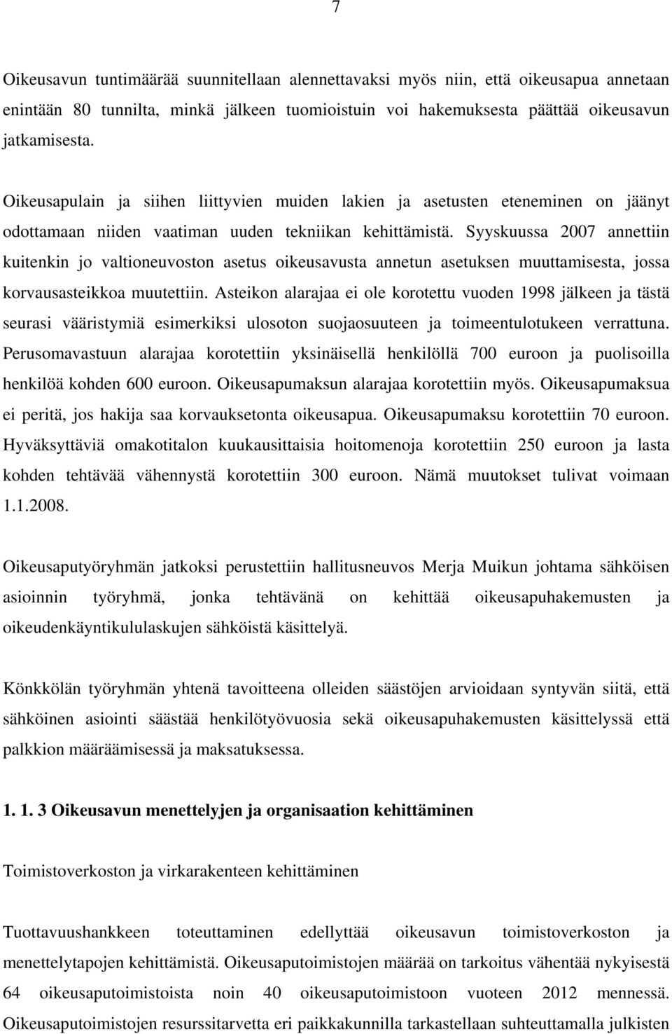 Syyskuussa 2007 annettiin kuitenkin jo valtioneuvoston asetus oikeusavusta annetun asetuksen muuttamisesta, jossa korvausasteikkoa muutettiin.