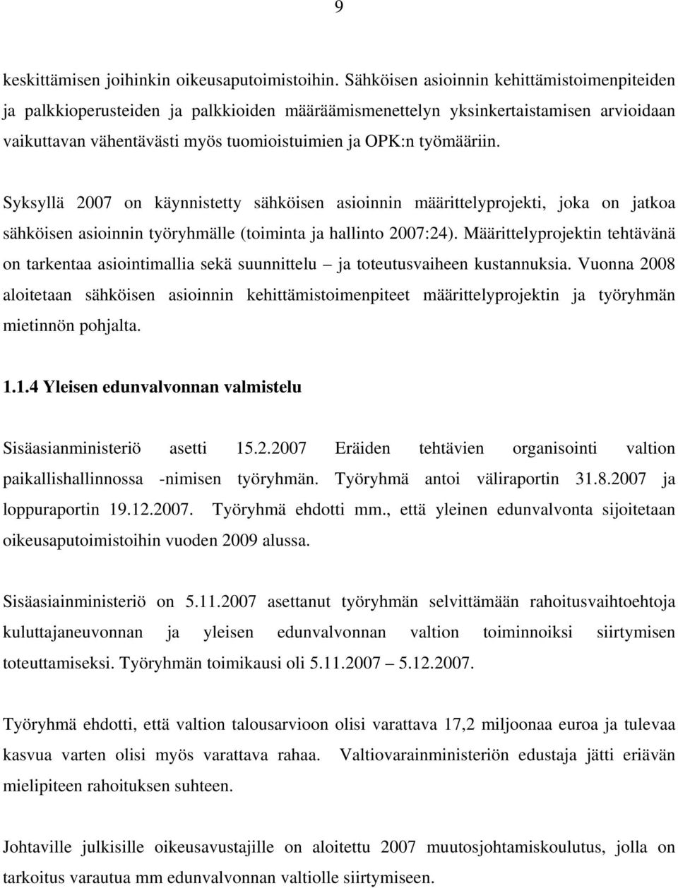 Syksyllä 2007 on käynnistetty sähköisen asioinnin määrittelyprojekti, joka on jatkoa sähköisen asioinnin työryhmälle (toiminta ja hallinto 2007:24).