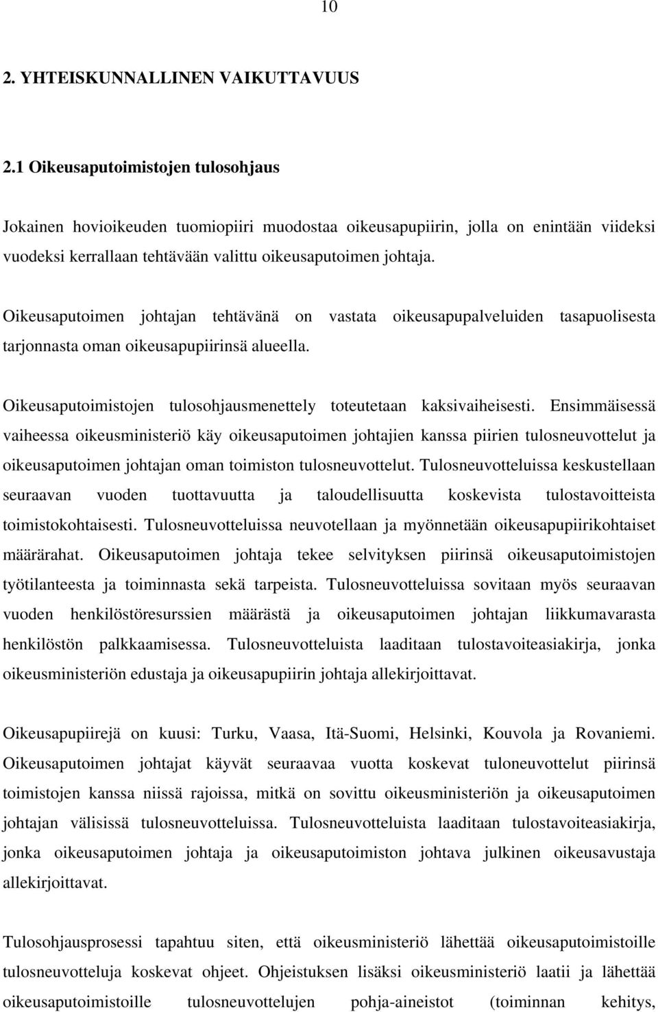 Oikeusaputoimen johtajan tehtävänä on vastata oikeusapupalveluiden tasapuolisesta tarjonnasta oman oikeusapupiirinsä alueella. Oikeusaputoimistojen tulosohjausmenettely toteutetaan kaksivaiheisesti.