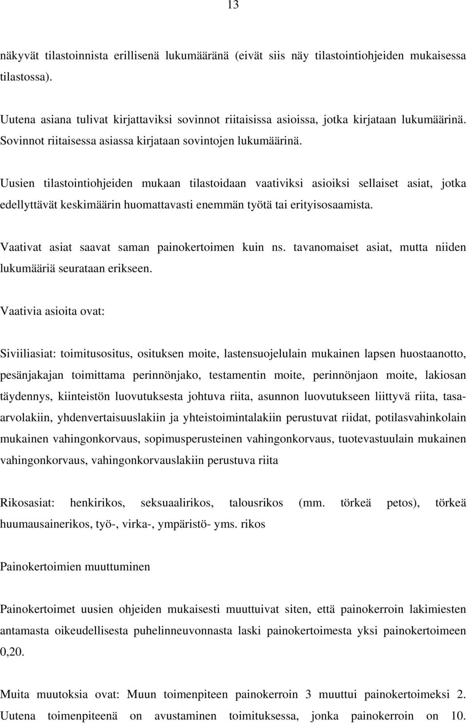 Uusien tilastointiohjeiden mukaan tilastoidaan vaativiksi asioiksi sellaiset asiat, jotka edellyttävät keskimäärin huomattavasti enemmän työtä tai erityisosaamista.