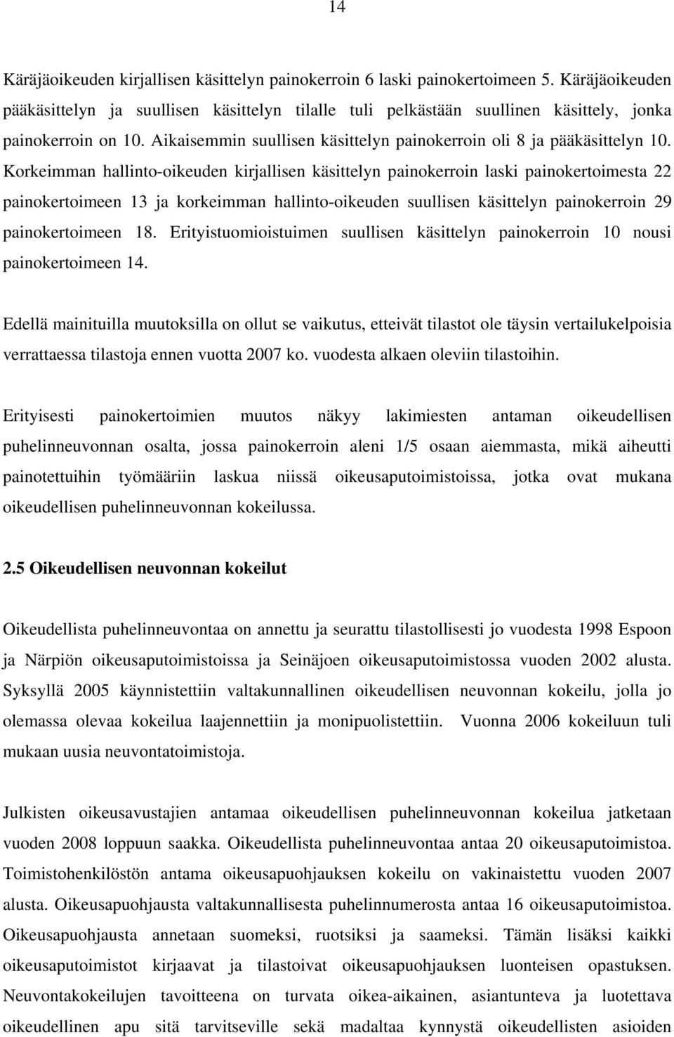 Korkeimman hallinto-oikeuden kirjallisen käsittelyn painokerroin laski painokertoimesta 22 painokertoimeen 13 ja korkeimman hallinto-oikeuden suullisen käsittelyn painokerroin 29 painokertoimeen 18.