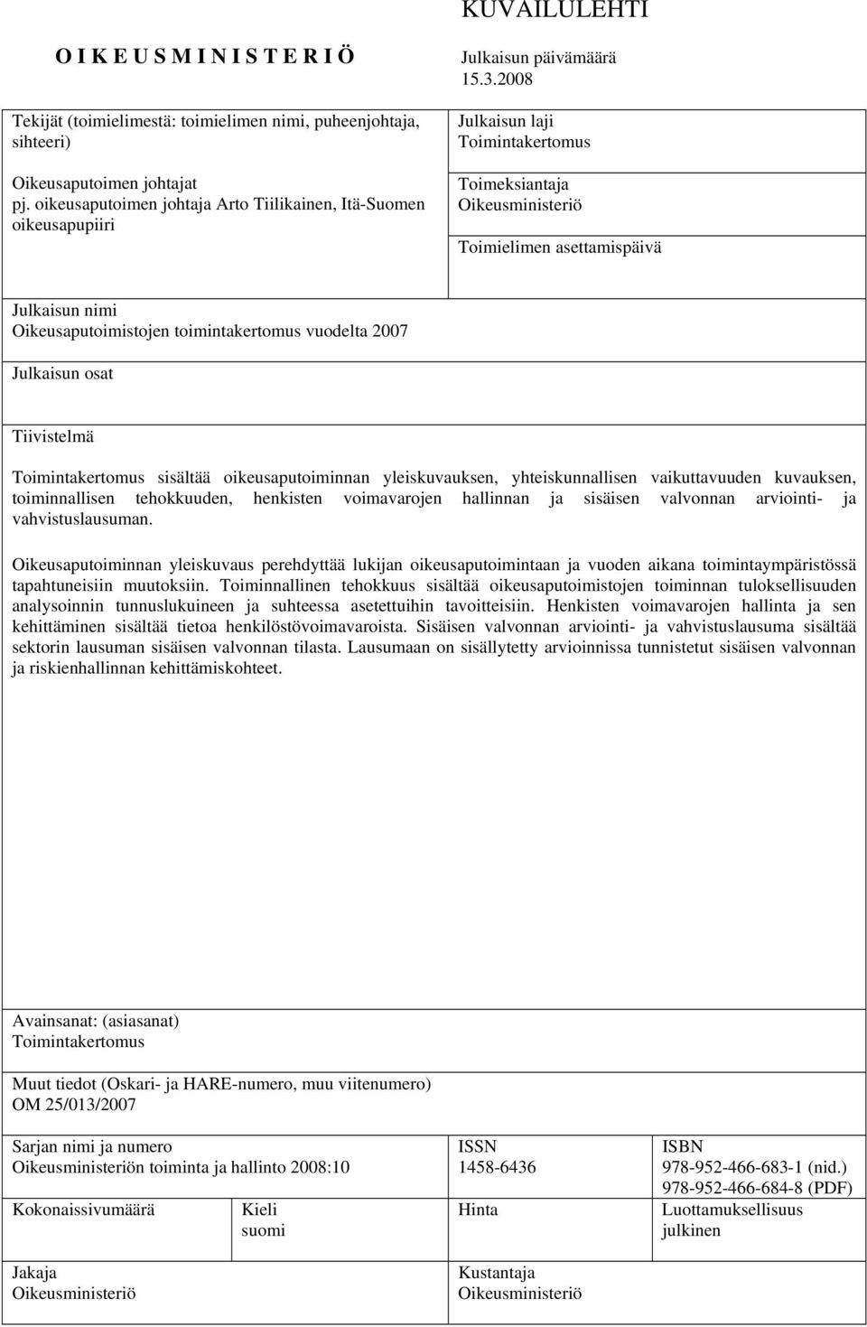 2008 Julkaisun laji Toimintakertomus Toimeksiantaja Oikeusministeriö Toimielimen asettamispäivä Julkaisun nimi Oikeusaputoimistojen toimintakertomus vuodelta 2007 Julkaisun osat Tiivistelmä