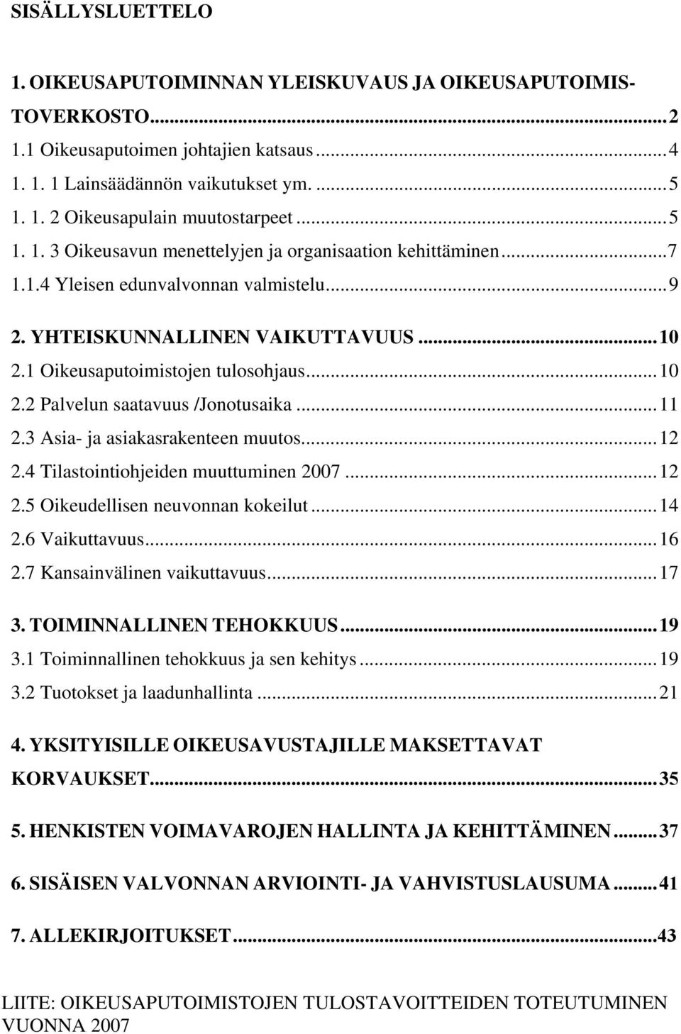 ..11 2.3 Asia- ja asiakasrakenteen muutos...12 2.4 Tilastointiohjeiden muuttuminen 2007...12 2.5 Oikeudellisen neuvonnan kokeilut...14 2.6 Vaikuttavuus...16 2.7 Kansainvälinen vaikuttavuus...17 3.