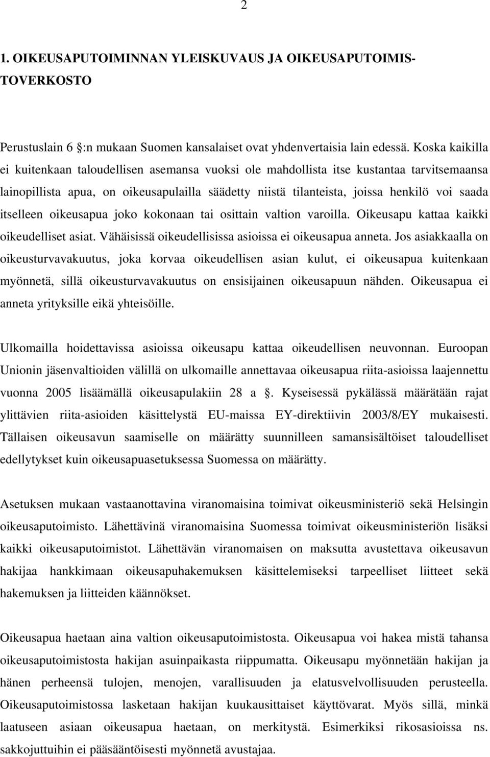 itselleen oikeusapua joko kokonaan tai osittain valtion varoilla. Oikeusapu kattaa kaikki oikeudelliset asiat. Vähäisissä oikeudellisissa asioissa ei oikeusapua anneta.