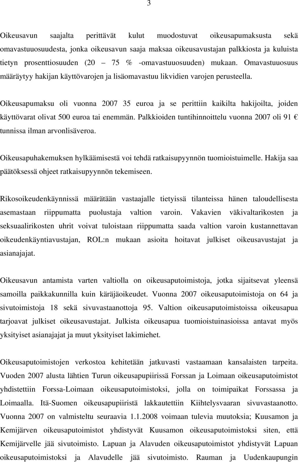 Oikeusapumaksu oli vuonna 2007 35 euroa ja se perittiin kaikilta hakijoilta, joiden käyttövarat olivat 500 euroa tai enemmän.