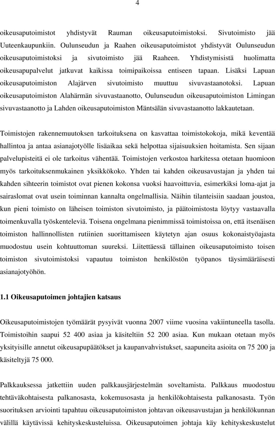 Yhdistymisistä huolimatta oikeusapupalvelut jatkuvat kaikissa toimipaikoissa entiseen tapaan. Lisäksi Lapuan oikeusaputoimiston Alajärven sivutoimisto muuttuu sivuvastaanotoksi.