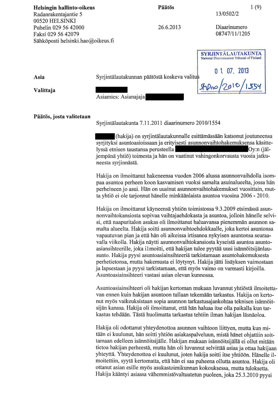 2011 diaarinumero 201011554 _ (hakij a) on syrj intälautakunnalle esittämässään katsonut joutuneensa syrjityksi asuntoasioissaan ja erityisesti asunnonvaihtohakemuksensa käsittelyssä etnisen