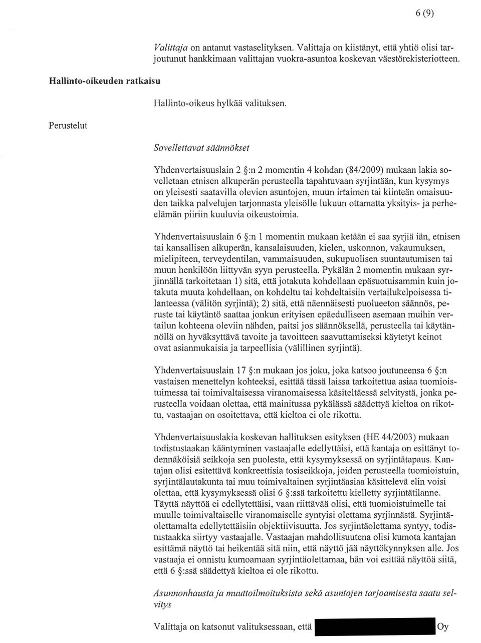 Sovellettavat säännökset Yhdenvertaisuuslain 2 :n 2 momentin 4 kohdan (84/2009) mukaan lakia sovelletaan etnisen alkuperän perusteella tapahtuvaan syrjintään, kun kysymys on yleisesti saatavilla