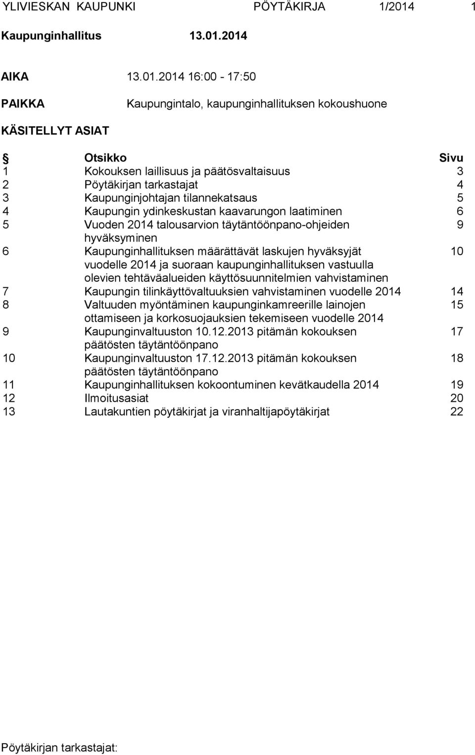 2014 AIKA 13.01.2014 16:00-17:50 PAIKKA Kaupungintalo, kaupunginhallituksen kokoushuone KÄSITELLYT ASIAT Otsikko Sivu 1 Kokouksen laillisuus ja päätösvaltaisuus 3 2 Pöytäkirjan tarkastajat 4 3