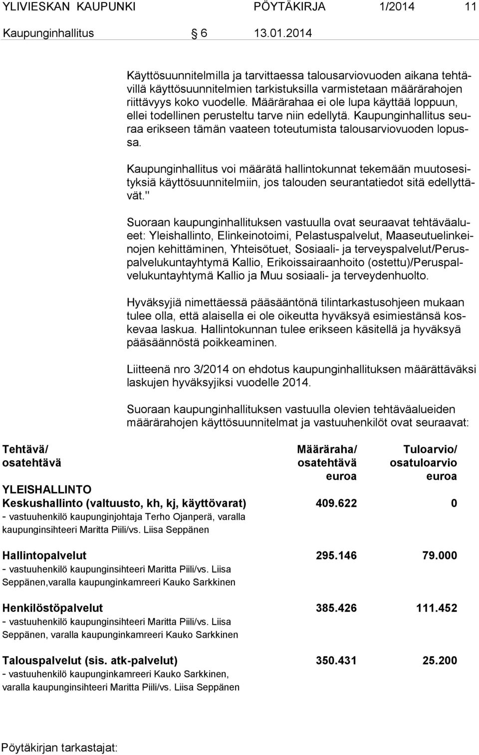 2014 Tehtävä/ osatehtävä Käyttösuunnitelmilla ja tarvittaessa talousarviovuoden aikana tehtävil lä käyttösuunnitelmien tarkistuksilla varmistetaan määrärahojen riittä vyys koko vuodelle.