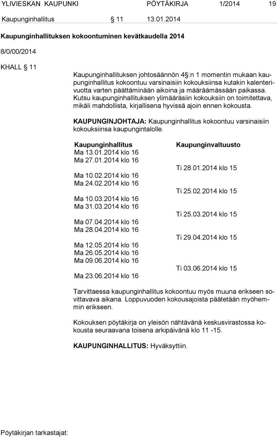 2014 Kaupunginhallituksen kokoontuminen kevätkaudella 2014 8/0/00/2014 KHALL 11 Kaupunginhallituksen johtosäännön 4 :n 1 momentin mukaan kaupun gin hal li tus kokoontuu varsinaisiin kokouksiinsa