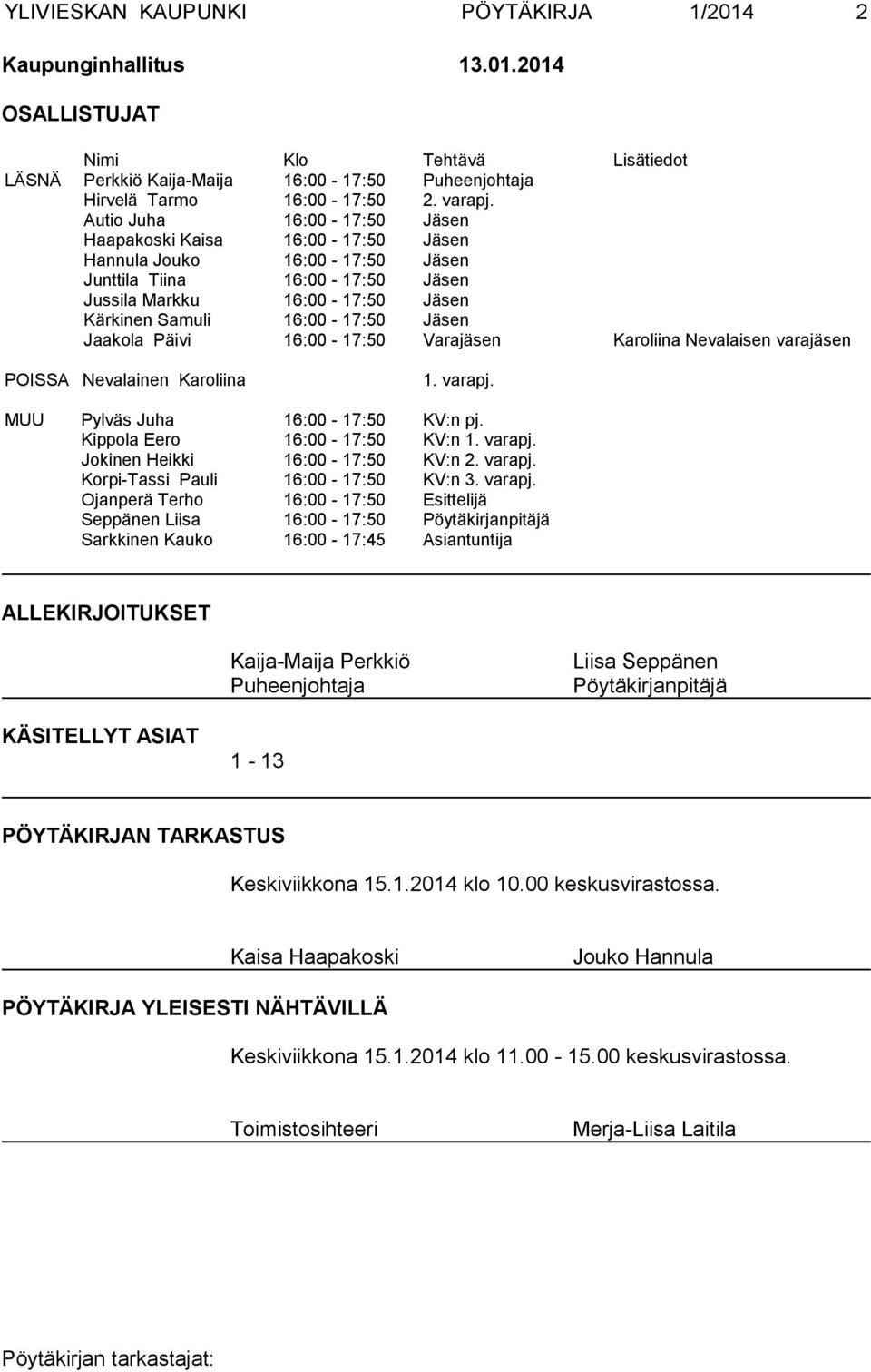 Jaakola Päivi 16:00-17:50 Varajäsen Karoliina Nevalaisen varajäsen POISSA Nevalainen Karoliina 1. varapj. MUU Pylväs Juha 16:00-17:50 KV:n pj. Kippola Eero 16:00-17:50 KV:n 1. varapj. Jokinen Heikki 16:00-17:50 KV:n 2.