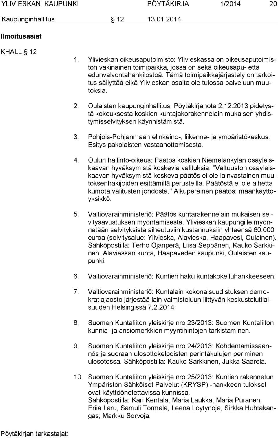 Tämä toimipaikkajärjestely on tar koitus säilyttää eikä Ylivieskan osalta ole tulossa palveluun muutok sia. 2. Oulaisten kau pun gin hal li tus: Pöytäkirjanote 2.12.