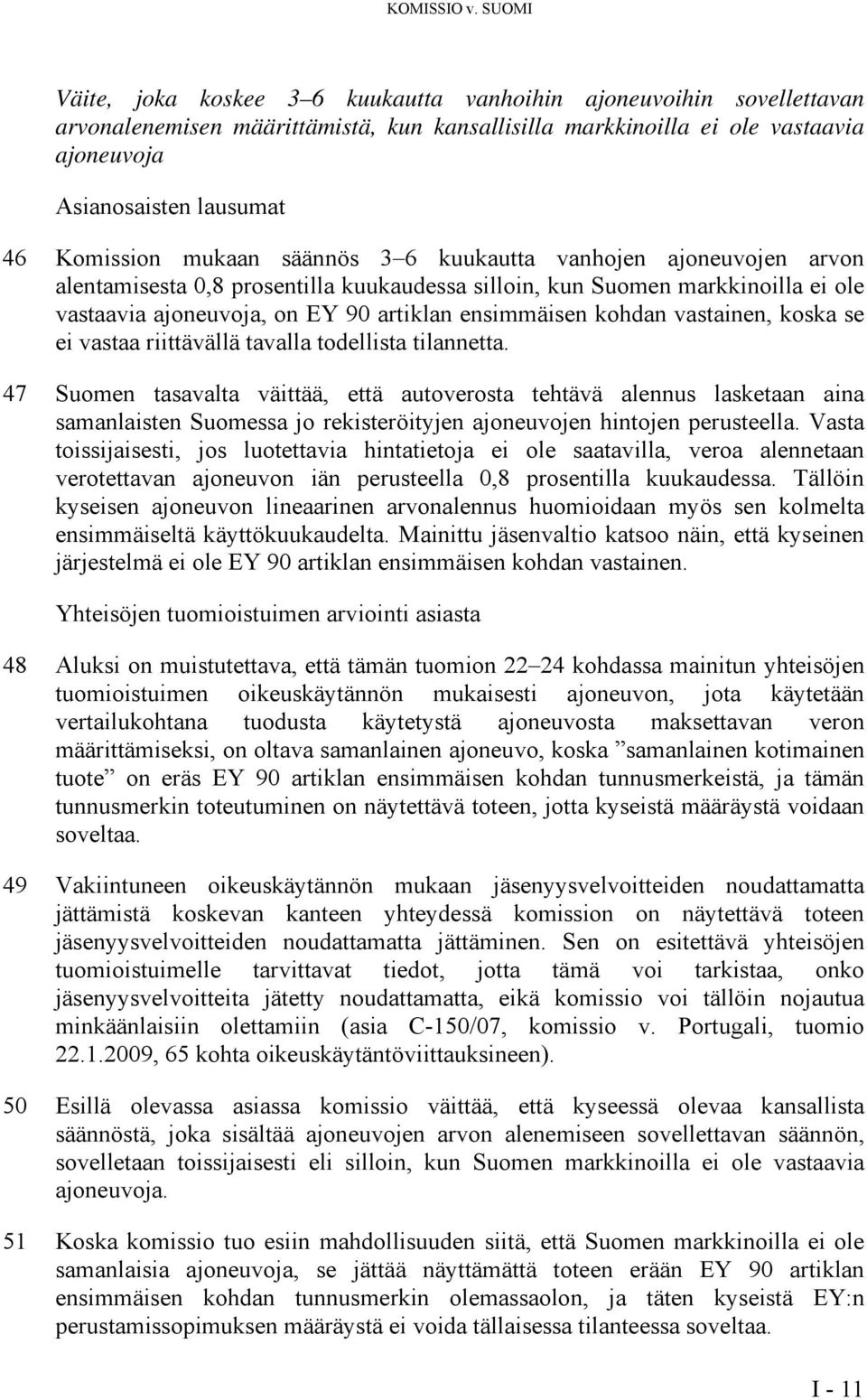 Komission mukaan säännös 3 6 kuukautta vanhojen ajoneuvojen arvon alentamisesta 0,8 prosentilla kuukaudessa silloin, kun Suomen markkinoilla ei ole vastaavia ajoneuvoja, on EY 90 artiklan ensimmäisen