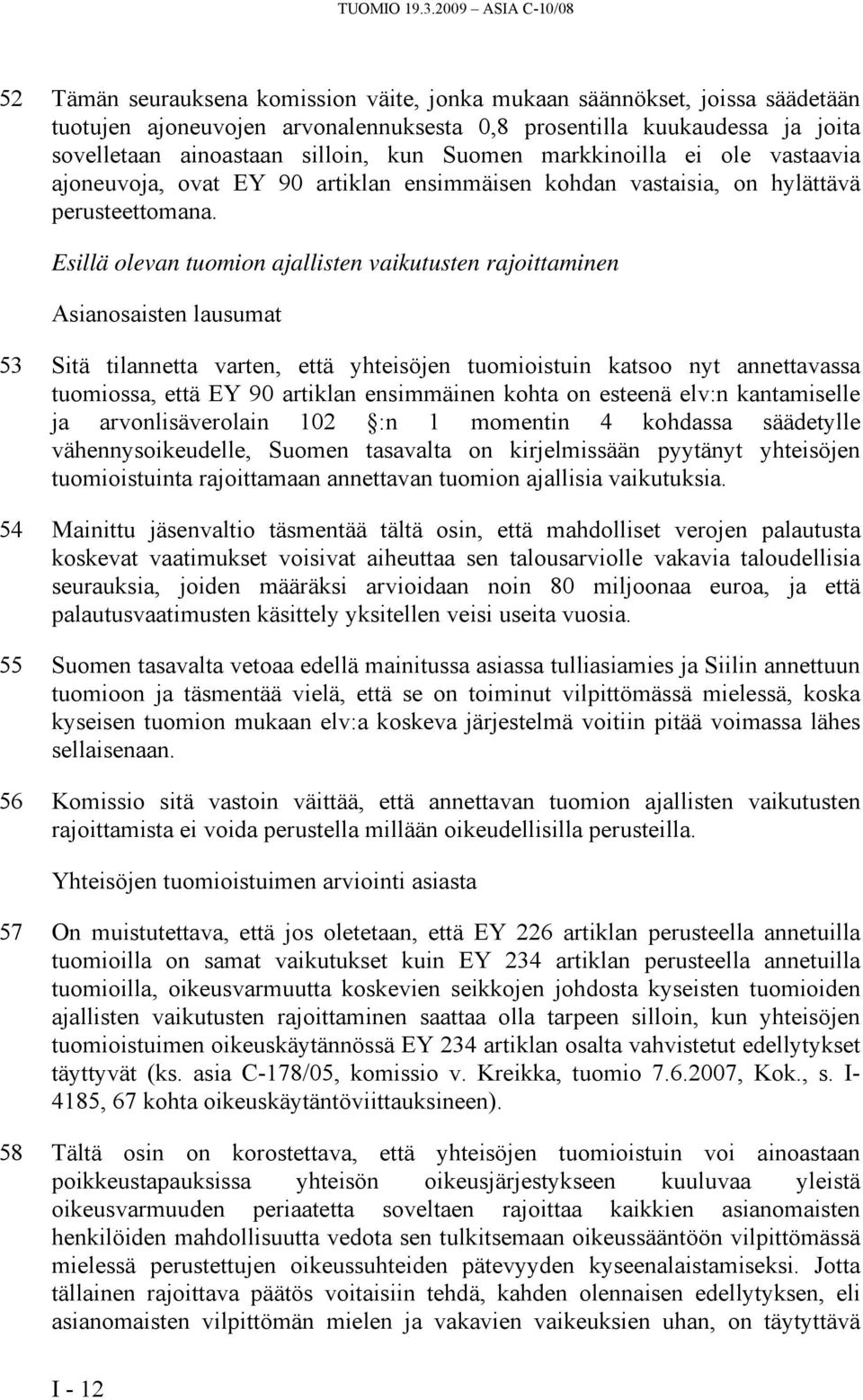 silloin, kun Suomen markkinoilla ei ole vastaavia ajoneuvoja, ovat EY 90 artiklan ensimmäisen kohdan vastaisia, on hylättävä perusteettomana.