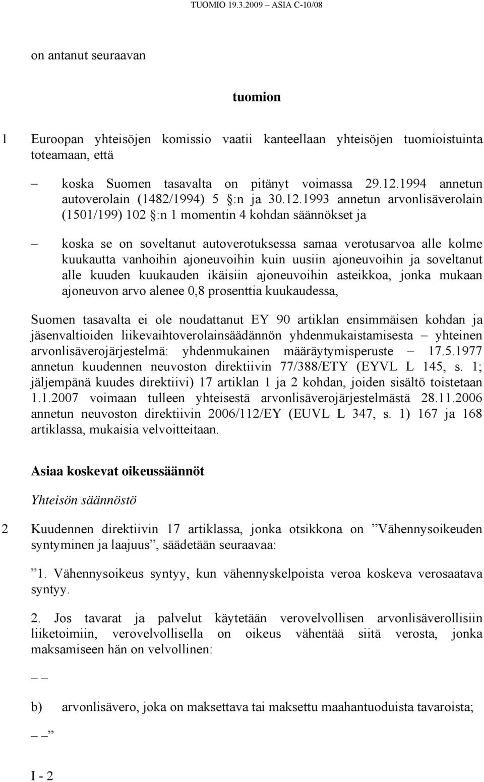 1993 annetun arvonlisäverolain (1501/199) 102 :n 1 momentin 4 kohdan säännökset ja koska se on soveltanut autoverotuksessa samaa verotusarvoa alle kolme kuukautta vanhoihin ajoneuvoihin kuin uusiin