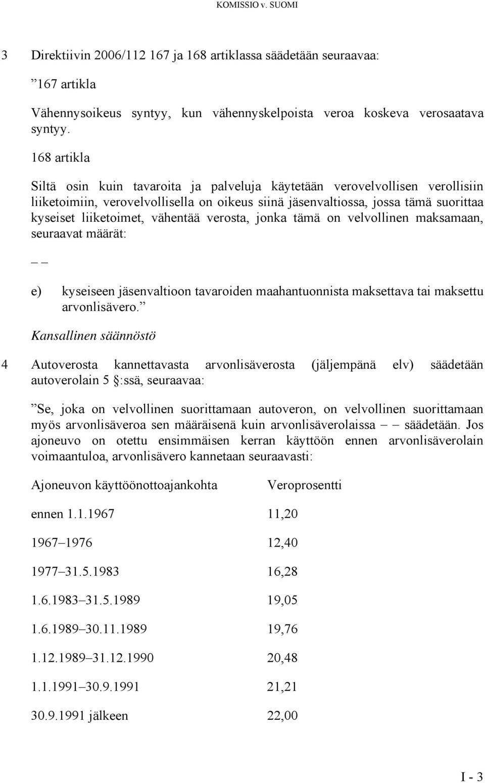 vähentää verosta, jonka tämä on velvollinen maksamaan, seuraavat määrät: e) kyseiseen jäsenvaltioon tavaroiden maahantuonnista maksettava tai maksettu arvonlisävero.