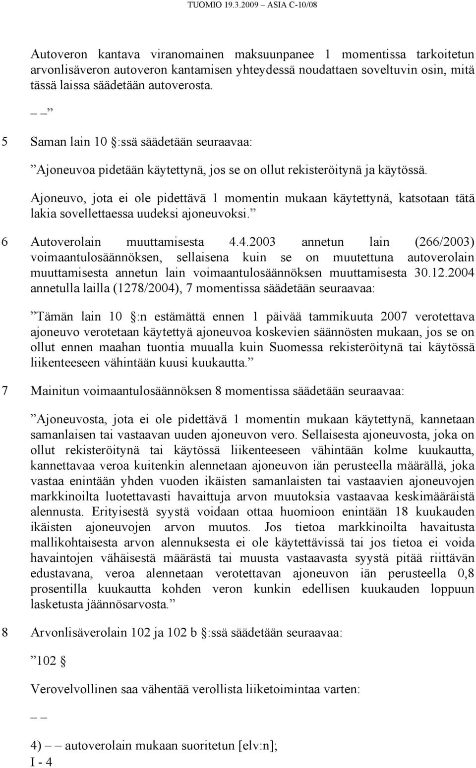 autoverosta. 5 Saman lain 10 :ssä säädetään seuraavaa: Ajoneuvoa pidetään käytettynä, jos se on ollut rekisteröitynä ja käytössä.